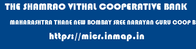 THE SHAMRAO VITHAL COOPERATIVE BANK  MAHARASHTRA THANE NEW BOMBAY SREE NARAYAN GURU COOP BK- KOPARKHAIRANE  micr code